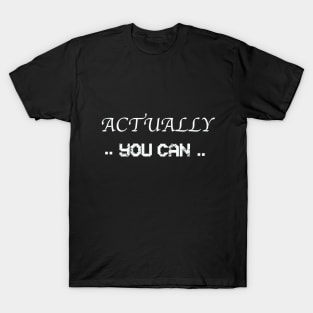 T-shirt Actually You Can .Funny T-shirt For Gift Birthday T-Shirt